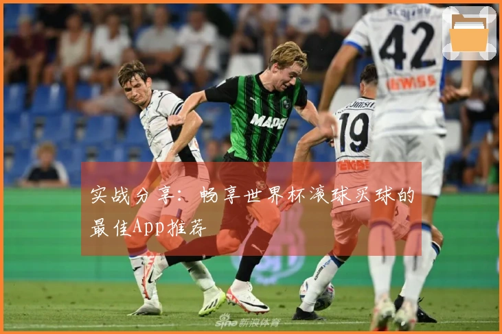 实战分享：畅享世界杯滚球买球的最佳App推荐